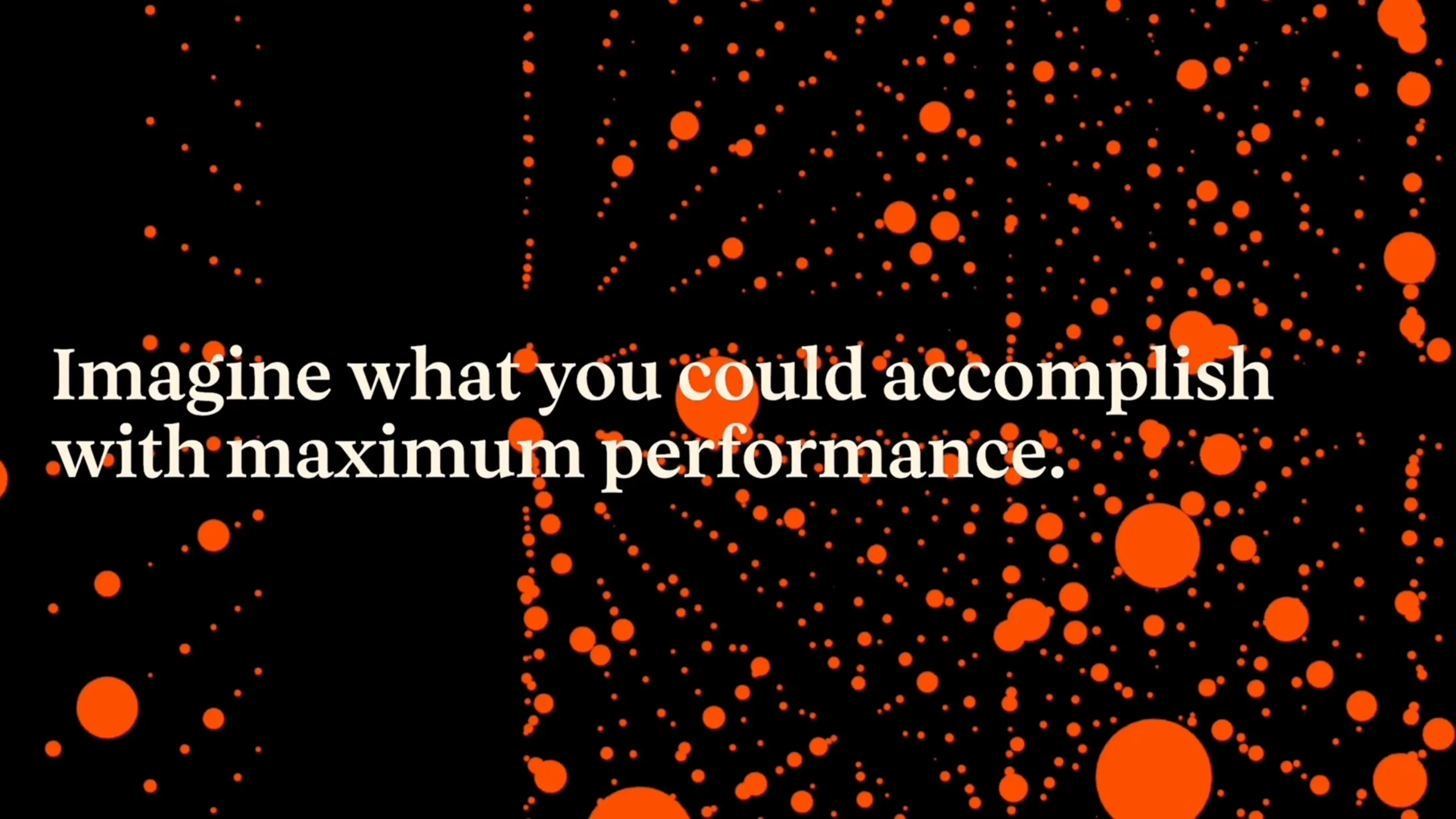 Abstract orange dots on black background. Text: "Imagine what you could accomplish with maximum performance.